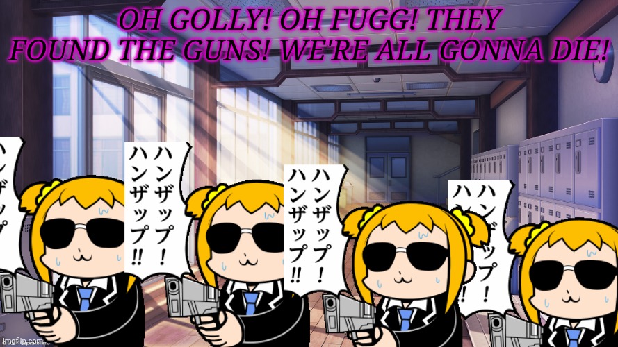Attack of the clones | OH GOLLY! OH FUGG! THEY FOUND THE GUNS! WE'RE ALL GONNA DIE! | image tagged in anime school corridor background,attack of the clones,anime girl,get the gun | made w/ Imgflip meme maker