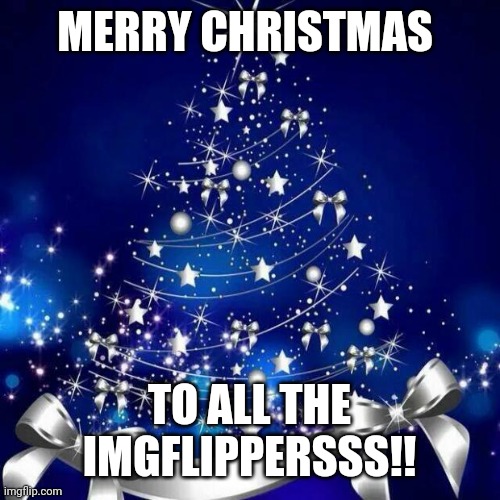 Merry Christmas!! |  MERRY CHRISTMAS; TO ALL THE IMGFLIPPERSSS!! | image tagged in merry christmas,holidays,imgflip users | made w/ Imgflip meme maker