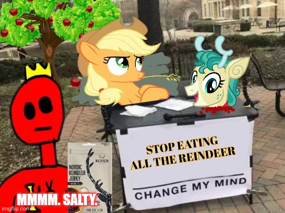 Tell Reich to stop hunting reindeer | STOP EATING ALL THE REINDEER; MMMM. SALTY. | image tagged in change applejack's mind,nom nom nom,fresh,meat | made w/ Imgflip meme maker