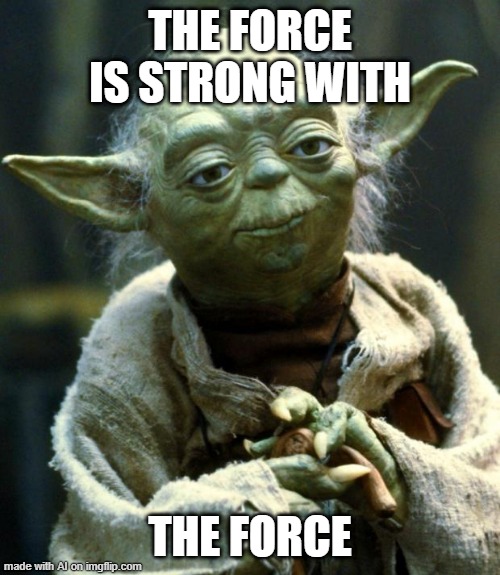 Star Wars Yoda Meme | THE FORCE IS STRONG WITH; THE FORCE | image tagged in memes,star wars yoda | made w/ Imgflip meme maker
