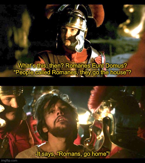 What’s this, then? Romanes Eunt Domus? “People called Romanes, they go the house”? -It says, “Romans, go home”! | image tagged in the chosen,life of brian,crossover,crossover memes,roman empire,monty python | made w/ Imgflip meme maker
