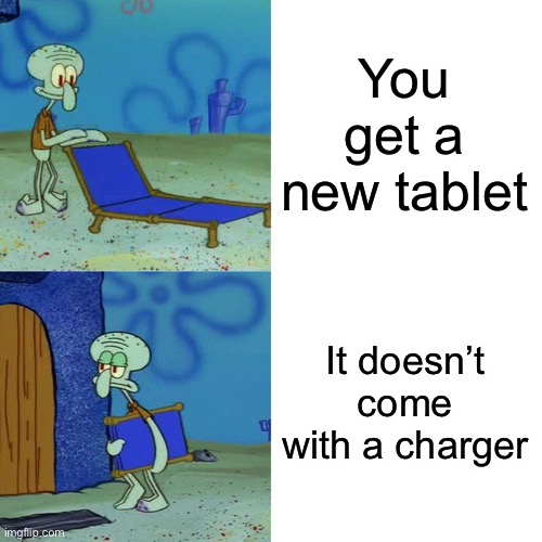 Relatable | You get a new tablet; It doesn’t come with a charger | image tagged in squidward chair | made w/ Imgflip meme maker