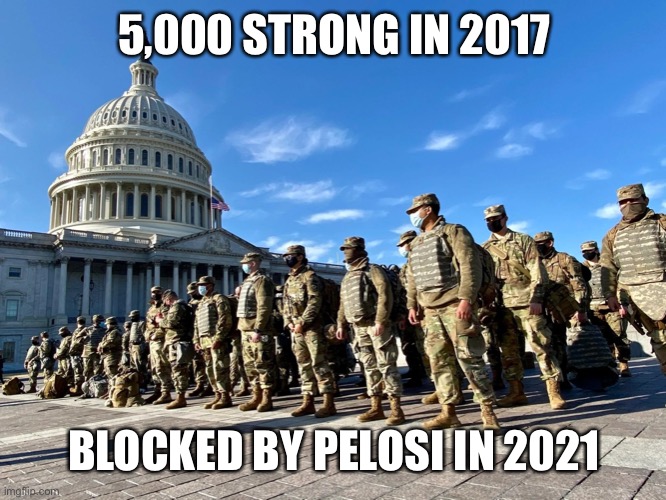 National Guard at US Capital | 5,000 STRONG IN 2017 BLOCKED BY PELOSI IN 2021 | image tagged in national guard at us capital | made w/ Imgflip meme maker