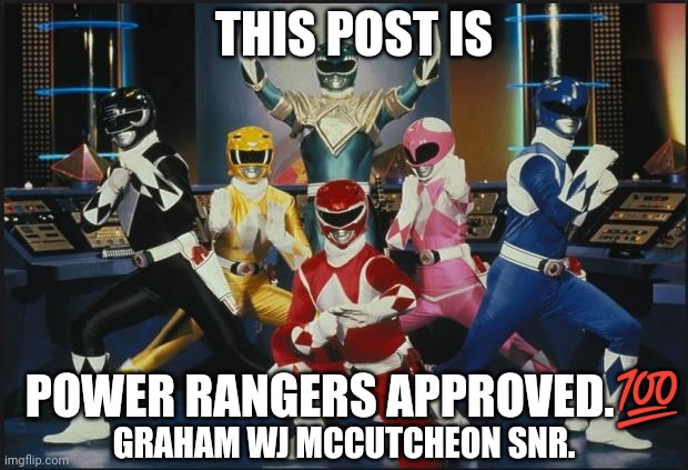 Power Rangers Original | THIS POST IS; POWER RANGERS APPROVED.💯; GRAHAM WJ MCCUTCHEON SNR. | image tagged in power rangers original | made w/ Imgflip meme maker