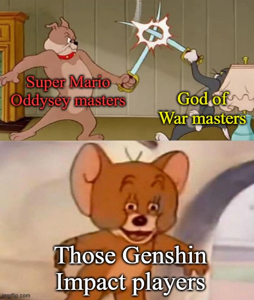 Genshin Impact says "bruh" | Super Mario Oddysey masters; God of War masters; Those Genshin Impact players | image tagged in tom and jerry swordfight | made w/ Imgflip meme maker