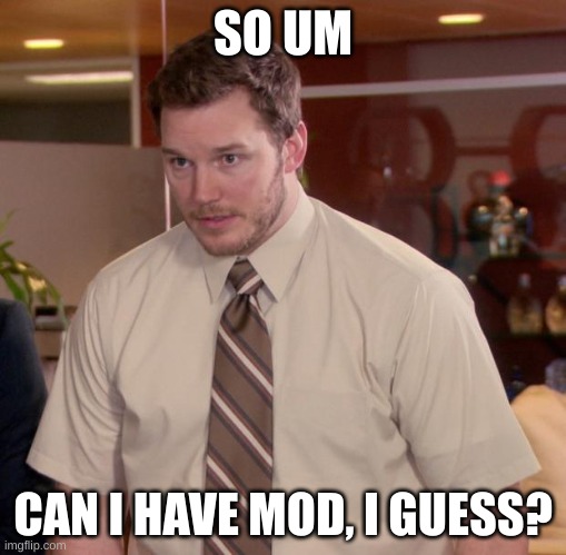 i honestly don't care either way | SO UM; CAN I HAVE MOD, I GUESS? | image tagged in memes,afraid to ask andy | made w/ Imgflip meme maker