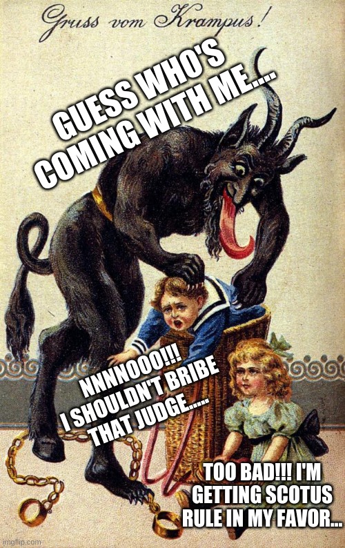 Krampus is taking Katie Hobbs | GUESS WHO'S COMING WITH ME.... NNNNOOO!!! I SHOULDN'T BRIBE THAT JUDGE..... TOO BAD!!! I'M GETTING SCOTUS RULE IN MY FAVOR... | image tagged in krampus,katie hobbs,kari lake | made w/ Imgflip meme maker