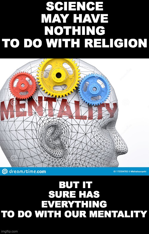 Science have nothing to do with religion but | SCIENCE MAY HAVE NOTHING TO DO WITH RELIGION; BUT IT SURE HAS EVERYTHING TO DO WITH OUR MENTALITY | made w/ Imgflip meme maker