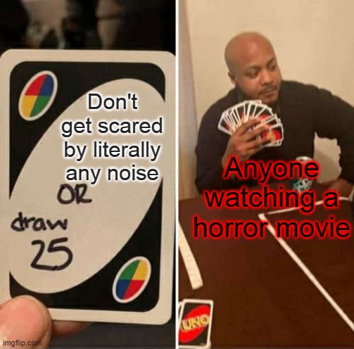 Knock knock... It's PIZZA! | Don't get scared by literally any noise; Anyone watching a horror movie | image tagged in memes,uno draw 25 cards,horror movie,horror | made w/ Imgflip meme maker