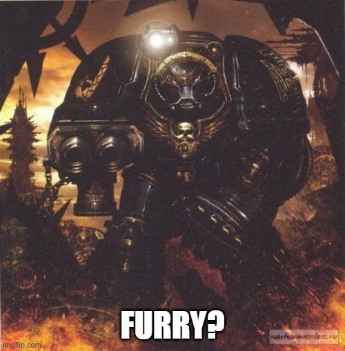 Furry genocide | FURRY? | image tagged in memes,funny,warhammer 40k,funny memes | made w/ Imgflip meme maker
