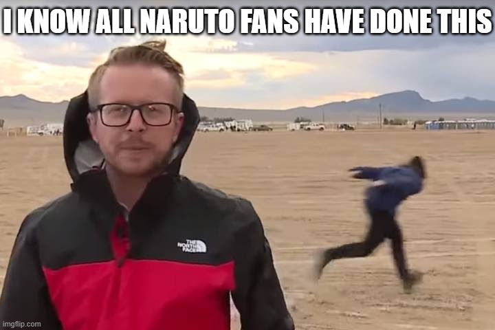 Yes | I KNOW ALL NARUTO FANS HAVE DONE THIS | image tagged in area 51 naruto runner | made w/ Imgflip meme maker