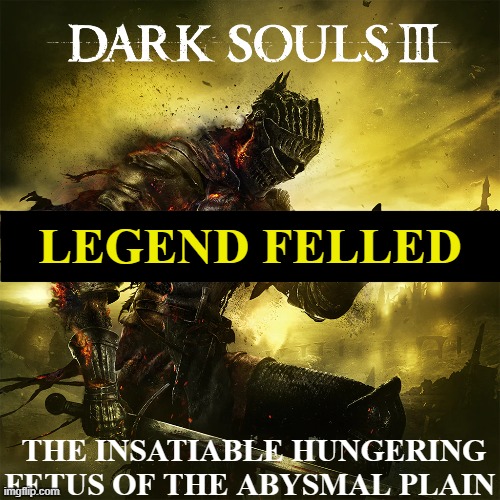 LEGEND FELLED THE INSATIABLE HUNGERING FETUS OF THE ABYSMAL PLAIN | made w/ Imgflip meme maker