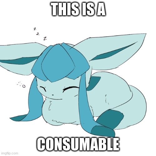 Glaceon loaf | THIS IS A; CONSUMABLE | image tagged in glaceon loaf | made w/ Imgflip meme maker