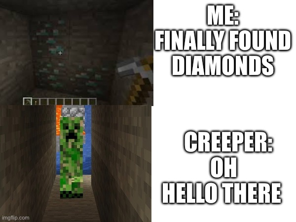 When you find diamonds | ME: FINALLY FOUND DIAMONDS; CREEPER: 
OH HELLO THERE | image tagged in memes,minecraft,funny,gaming,creeper,diamonds | made w/ Imgflip meme maker