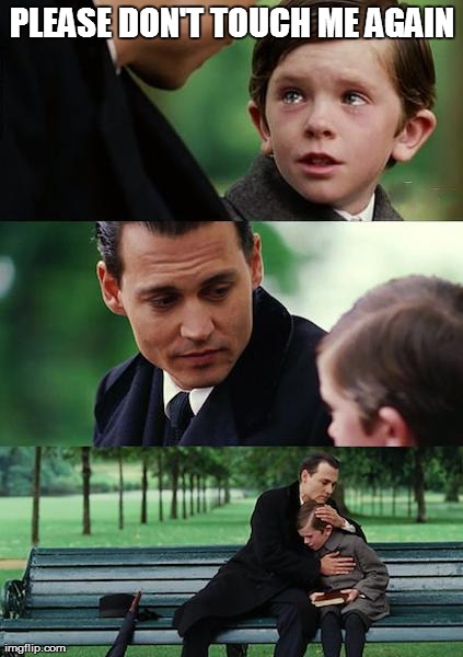 Finding Neverland Meme | PLEASE DON'T TOUCH ME AGAIN | image tagged in memes,finding neverland | made w/ Imgflip meme maker