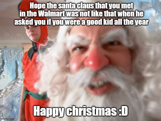 Santa Claus at Walmart be like | Hope the santa claus that you met in the Walmart was not like that when he asked you if you were a good kid all the year; Happy christmas :D | image tagged in christmas story santa claus,walmart,hohoho,funny,scary,merry christmas | made w/ Imgflip meme maker