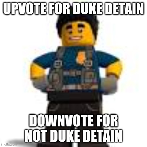 UPVOTE FOR DUKE DETAIN; DOWNVOTE FOR NOT DUKE DETAIN | made w/ Imgflip meme maker