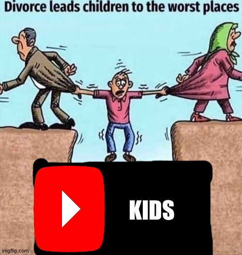 YT kids in a nutshell | KIDS | image tagged in divorce leads children to the worst places | made w/ Imgflip meme maker