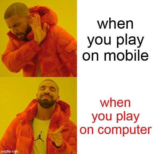 Drake Hotline Bling | when you play on mobile; when you play on computer | image tagged in memes,drake hotline bling | made w/ Imgflip meme maker