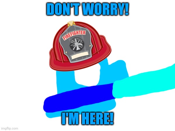DON'T WORRY! I'M HERE! | made w/ Imgflip meme maker