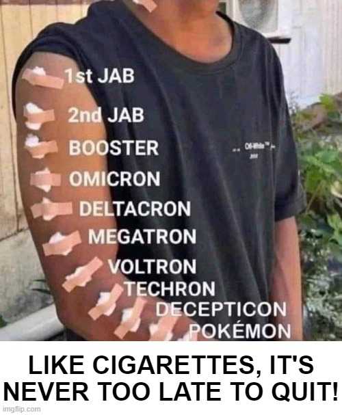 Bet you can't take just one! | LIKE CIGARETTES, IT'S NEVER TOO LATE TO QUIT! | image tagged in politics,covid vaccine,political humor,addicted,liberals,cigarettes | made w/ Imgflip meme maker