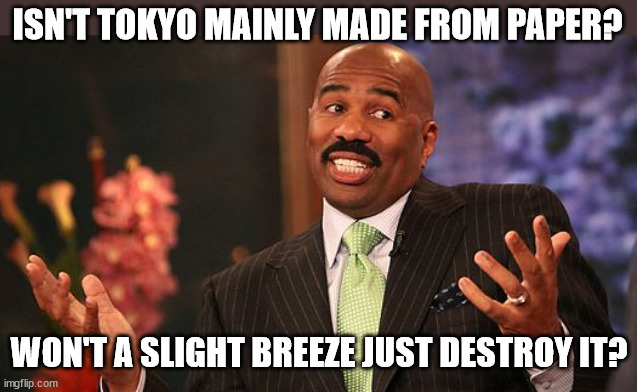 shrug | ISN'T TOKYO MAINLY MADE FROM PAPER? WON'T A SLIGHT BREEZE JUST DESTROY IT? | image tagged in shrug | made w/ Imgflip meme maker