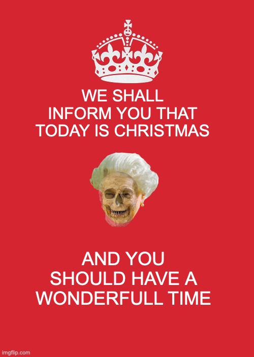 Keep Calm And Carry On Red | WE SHALL INFORM YOU THAT TODAY IS CHRISTMAS; AND YOU SHOULD HAVE A WONDERFULL TIME | image tagged in memes,keep calm and carry on red | made w/ Imgflip meme maker