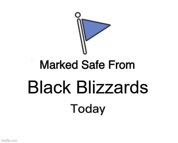 Marked Safe From | Black Blizzards | image tagged in memes,marked safe from,black blizzard,blizzard | made w/ Imgflip meme maker