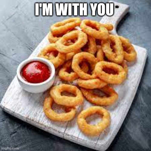 Burger King onion rings | I'M WITH YOU | image tagged in burger king onion rings | made w/ Imgflip meme maker
