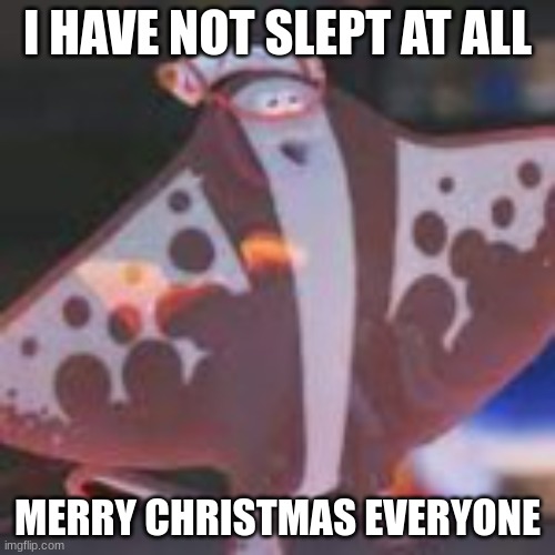 big man | I HAVE NOT SLEPT AT ALL; MERRY CHRISTMAS EVERYONE | image tagged in big man | made w/ Imgflip meme maker