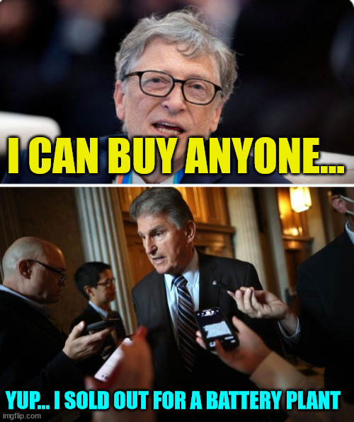 Sure... it looked good on paper... but... | I CAN BUY ANYONE... YUP... I SOLD OUT FOR A BATTERY PLANT | image tagged in joe manchin,government corruption,bill gates | made w/ Imgflip meme maker