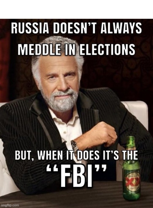 Russia Doesn't Always Meddle in Elections | BUT, WHEN IT DOES IT'S THE "FBI"; RUSSIA DOESN'T ALWAYS MEDDLE IN ELECTIONS | image tagged in government corruption,fbi,corruption,conspiracy | made w/ Imgflip meme maker
