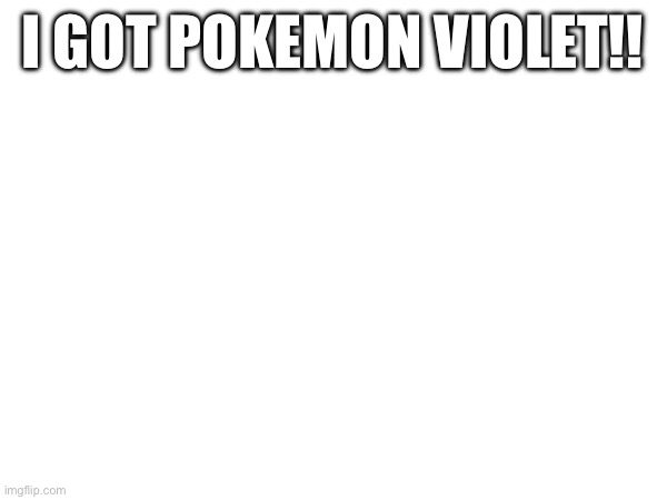 LETS F*CKING GOOOOOOOO | I GOT POKEMON VIOLET!! | made w/ Imgflip meme maker