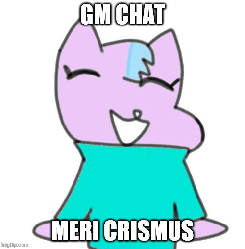 kitty drawn by laks :O | GM CHAT; MERI CRISMUS | image tagged in kitty drawn by laks o | made w/ Imgflip meme maker