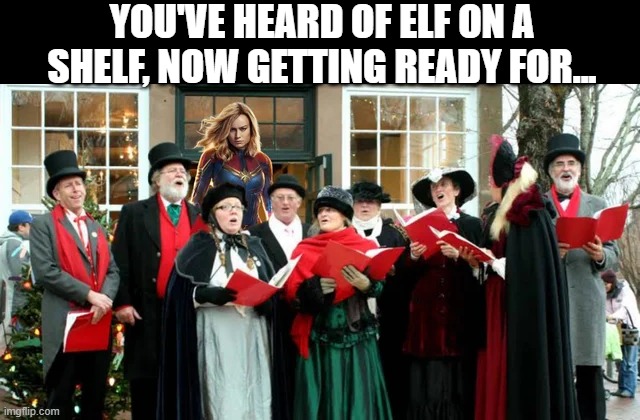 Hark Ye Captain Marvel! | YOU'VE HEARD OF ELF ON A SHELF, NOW GETTING READY FOR... | image tagged in captain marvel | made w/ Imgflip meme maker