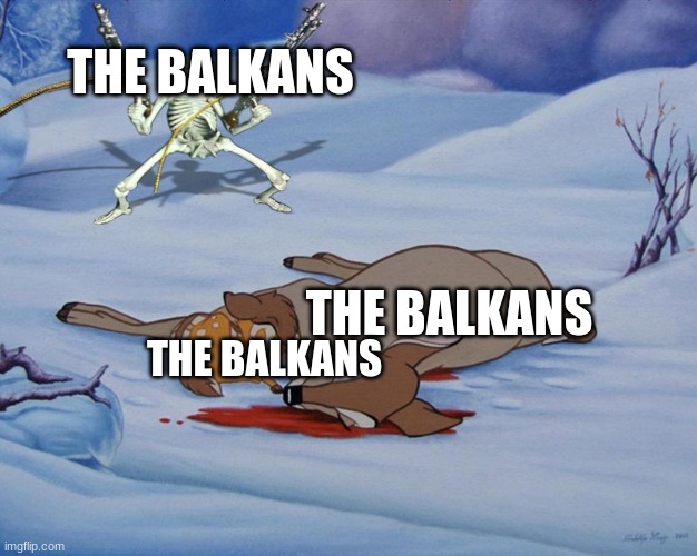 country slander #1 | THE BALKANS; THE BALKANS; THE BALKANS | image tagged in skeleton with guns and bambi | made w/ Imgflip meme maker