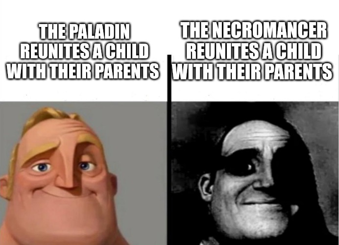 Uh oh | THE NECROMANCER REUNITES A CHILD WITH THEIR PARENTS; THE PALADIN REUNITES A CHILD WITH THEIR PARENTS | image tagged in teacher's copy,dungeons and dragons,mr incredible becoming uncanny,traumatized mr incredible | made w/ Imgflip meme maker