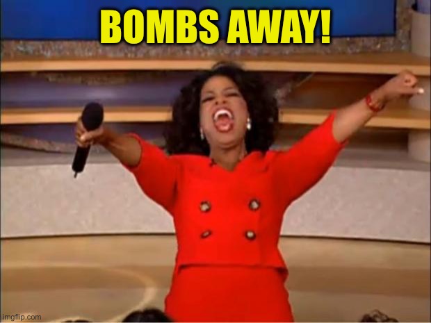 Oprah You Get A Meme | BOMBS AWAY! | image tagged in memes,oprah you get a | made w/ Imgflip meme maker