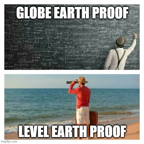 Flat Earth Proof | GLOBE EARTH PROOF; LEVEL EARTH PROOF | image tagged in flat earth,truth,level,horizontal | made w/ Imgflip meme maker