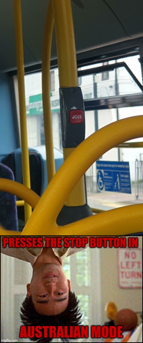 Upside down stop button | PRESSES THE STOP BUTTON IN; AUSTRALIAN MODE | image tagged in long duck dong upside down,you had one job,stop,button,upside down,memes | made w/ Imgflip meme maker