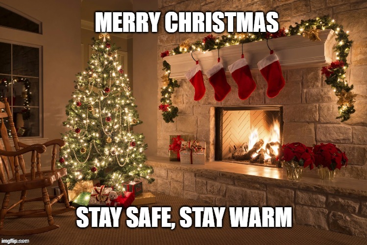 Merry Christmas | MERRY CHRISTMAS; STAY SAFE, STAY WARM | image tagged in merry christmas | made w/ Imgflip meme maker