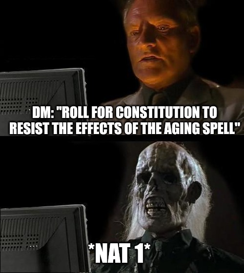 Oh my aching back | DM: "ROLL FOR CONSTITUTION TO RESIST THE EFFECTS OF THE AGING SPELL"; *NAT 1* | image tagged in memes,i'll just wait here,dungeons and dragons,nat 1 | made w/ Imgflip meme maker
