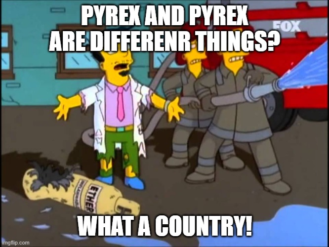 Inflammable Dr Nick | PYREX AND PYREX ARE DIFFERENR THINGS? WHAT A COUNTRY! | image tagged in inflammable dr nick | made w/ Imgflip meme maker