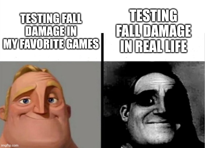 Teacher's Copy | TESTING FALL DAMAGE IN REAL LIFE; TESTING FALL DAMAGE IN MY FAVORITE GAMES | image tagged in teacher's copy | made w/ Imgflip meme maker