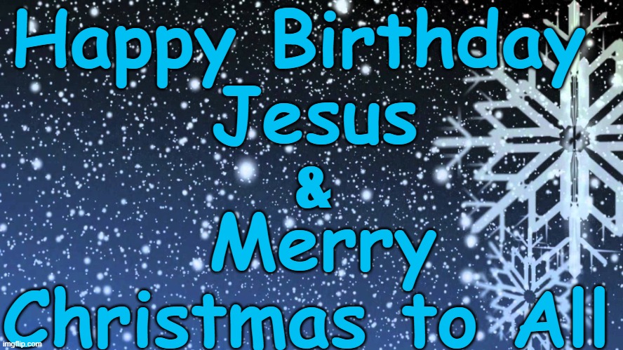 Falling snow | Happy Birthday 
Jesus; &; Merry Christmas to All | image tagged in falling snow,christmas,merry christmas | made w/ Imgflip meme maker