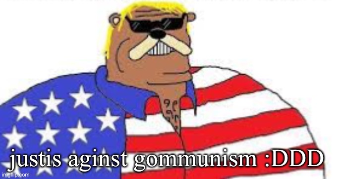 justis aginst gommunism :DDD | made w/ Imgflip meme maker