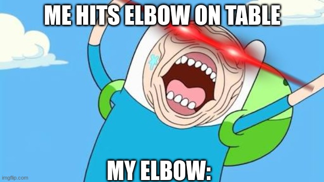 elbow | ME HITS ELBOW ON TABLE; MY ELBOW: | image tagged in finn funny face | made w/ Imgflip meme maker