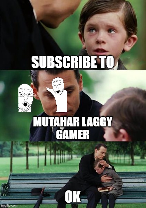 youtube | SUBSCRIBE TO; MUTAHAR LAGGY
GAMER; OK | image tagged in memes,finding neverland | made w/ Imgflip meme maker