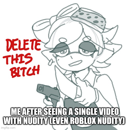 Nudity is the worst sin of all | ME AFTER SEEING A SINGLE VIDEO WITH NUDITY (EVEN ROBLOX NUDITY) | image tagged in marie with a knife and a gun,relatable | made w/ Imgflip meme maker