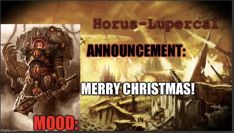 Hope yall have a great rest of your day | MERRY CHRISTMAS! | image tagged in horus lupercals announcement template,memes,christmas | made w/ Imgflip meme maker